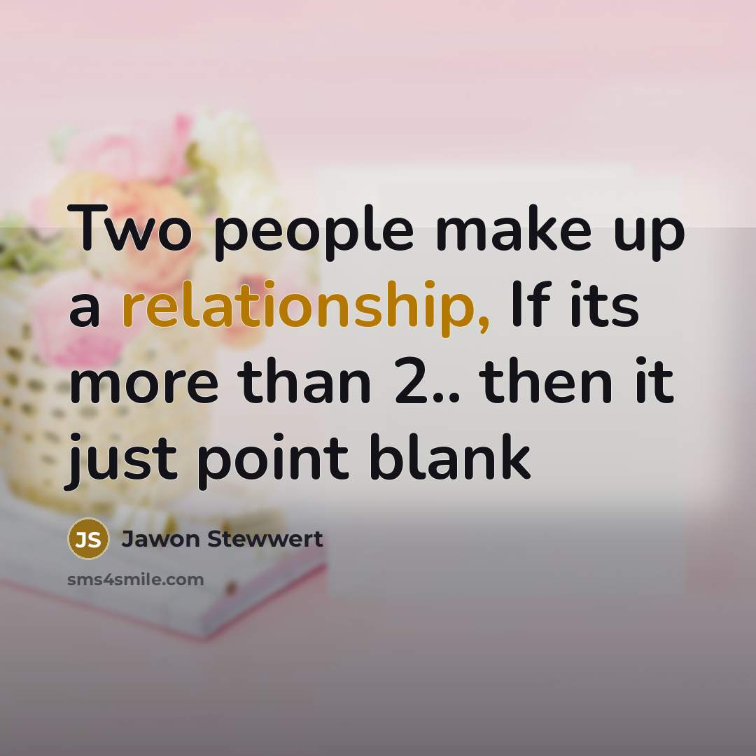 “Two people make up a relationship, If its more than 2.. then it just point blank” quote by Jawon Stewwert