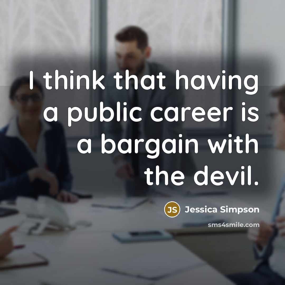“I think that having a public career is a bargain with the devil.” quote by Jessica Simpson