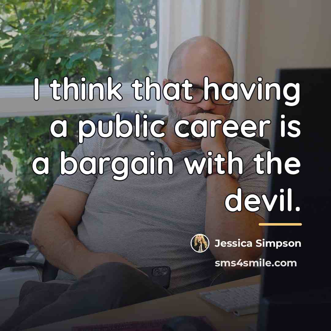 “I think that having a public career is a bargain…” quote by Jessica Simpson