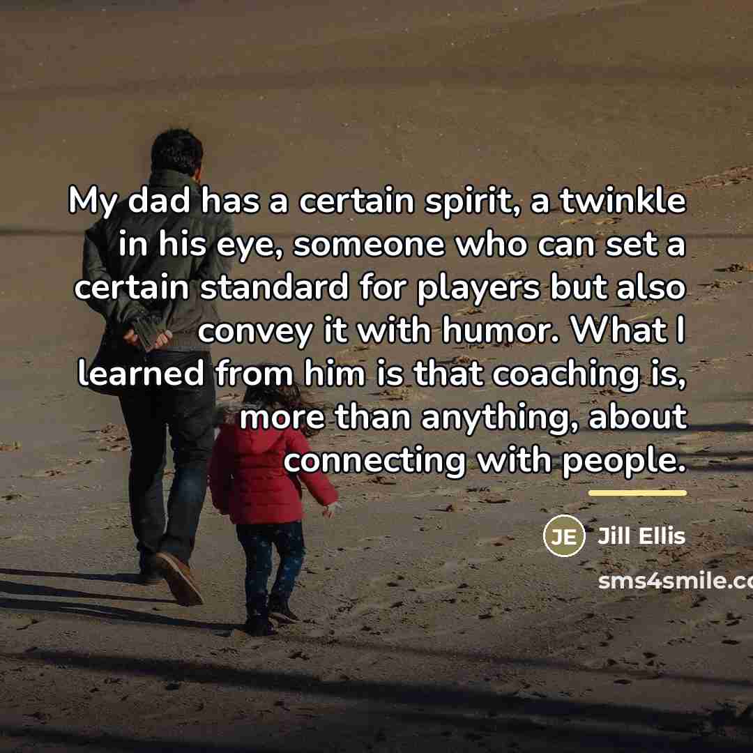 “My dad has a certain spirit, a twinkle in his…” quote by Jill Ellis