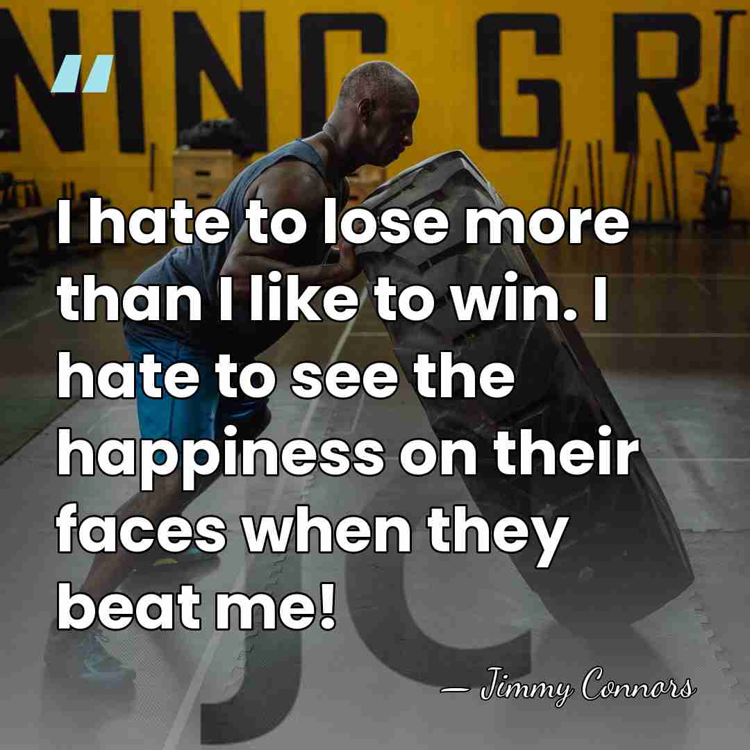 I hate to lose more than I like to win. I hate&hellip; - Jimmy Connors