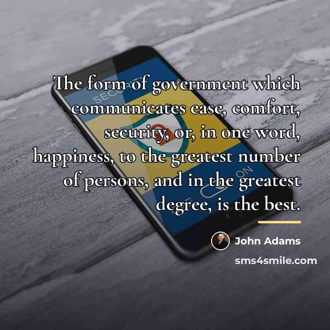“The form of government which communicates ease, comfort, security, or,…” quote by John Adams