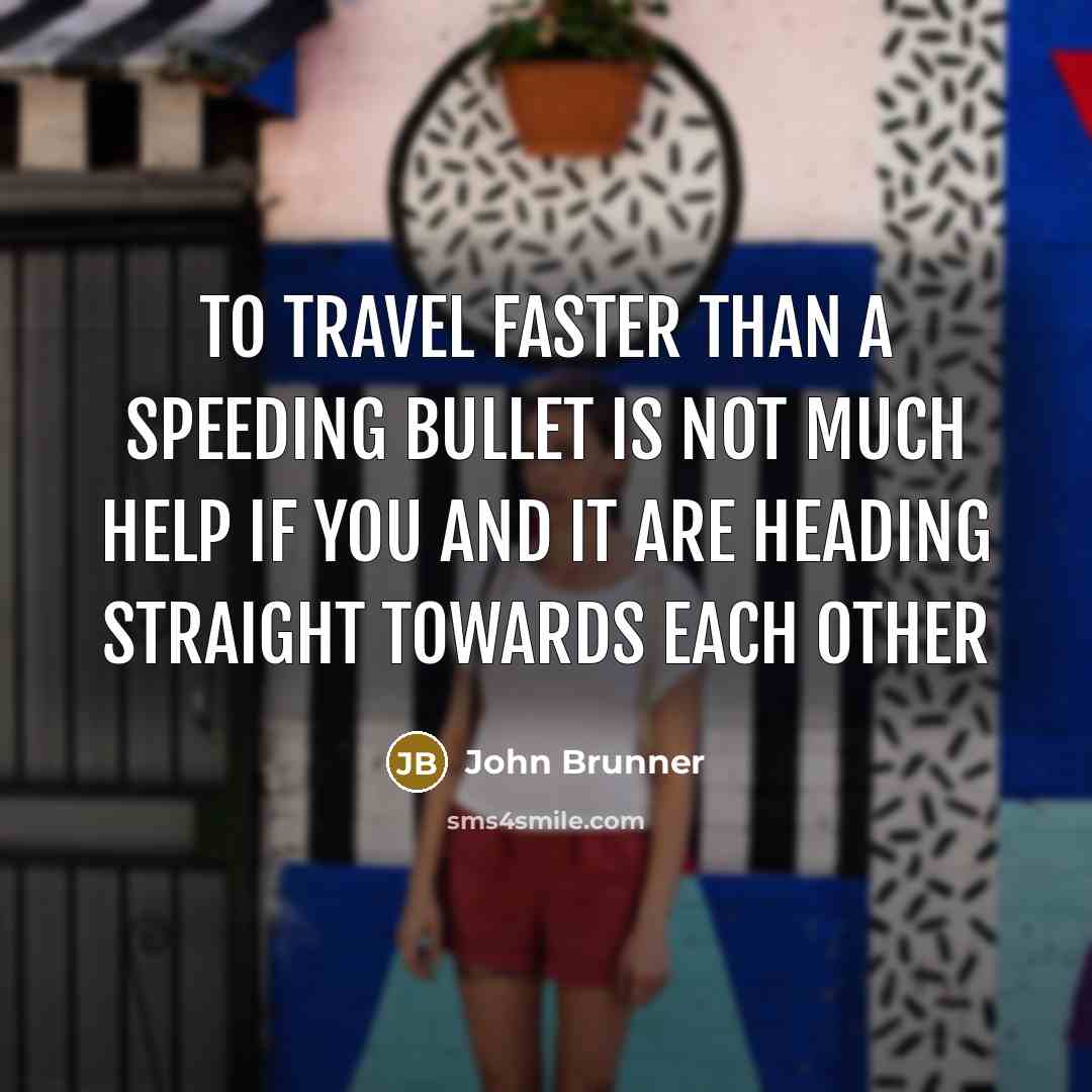 “to travel faster than a speeding bullet is not much…” quote by John Brunner