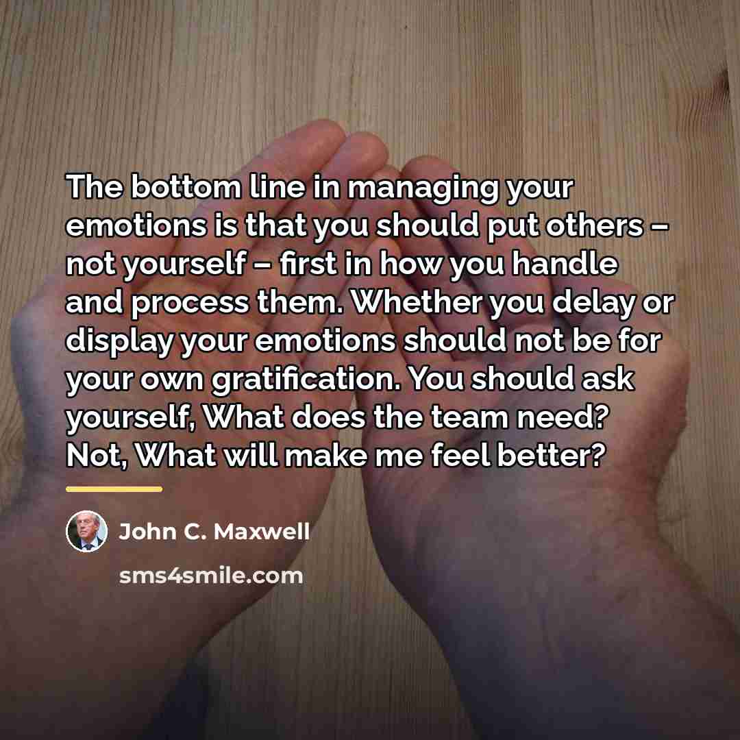 “The bottom line in managing your emotions is that you…” quote by John C. Maxwell