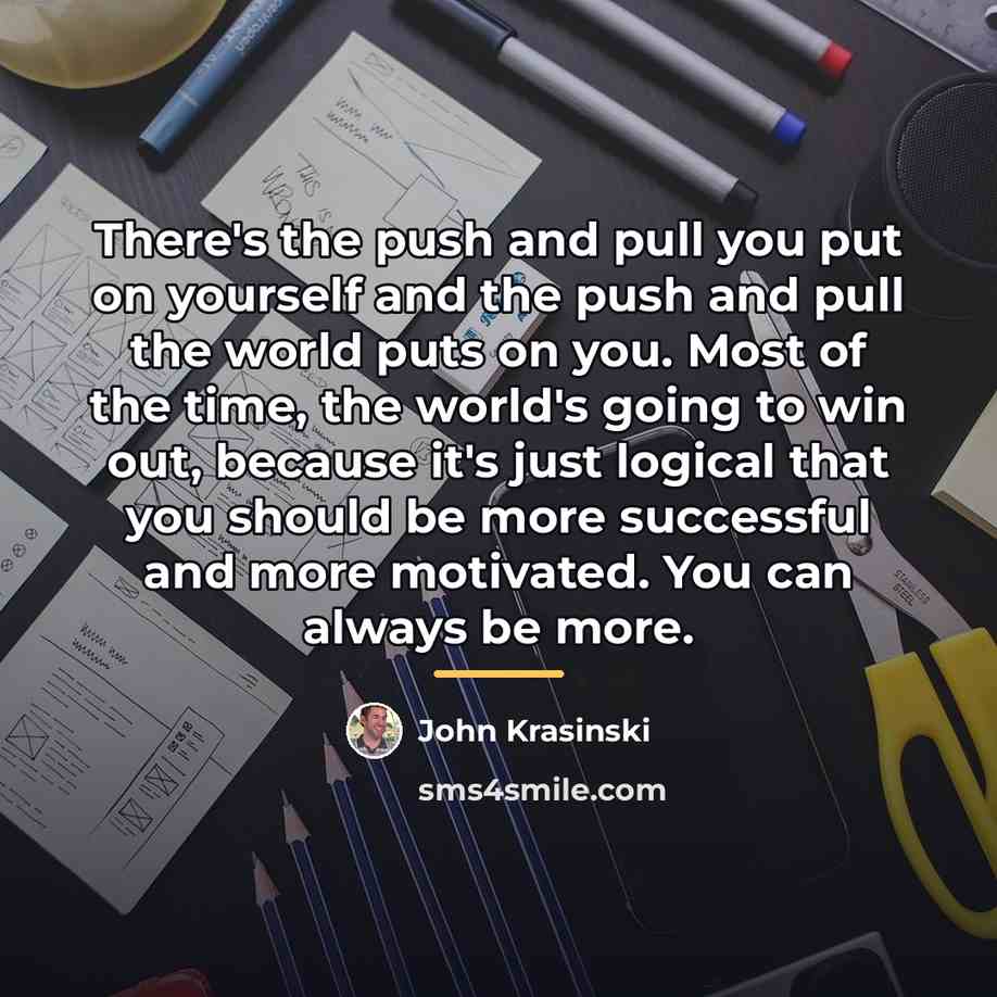 “There's the push and pull you put on yourself and…” quote by John Krasinski