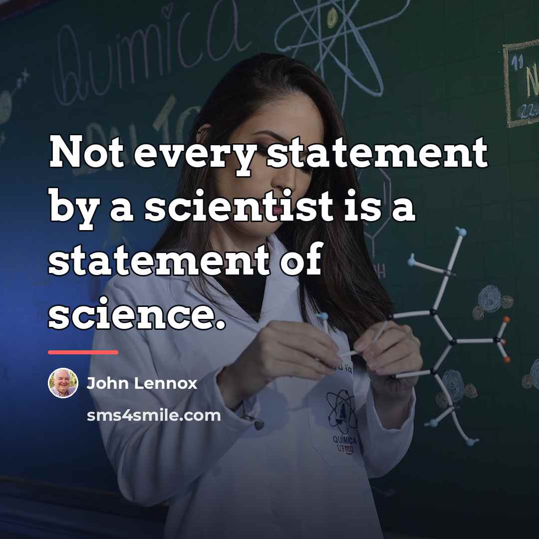 “Not every statement by a scientist is a statement of…” quote by John Lennox