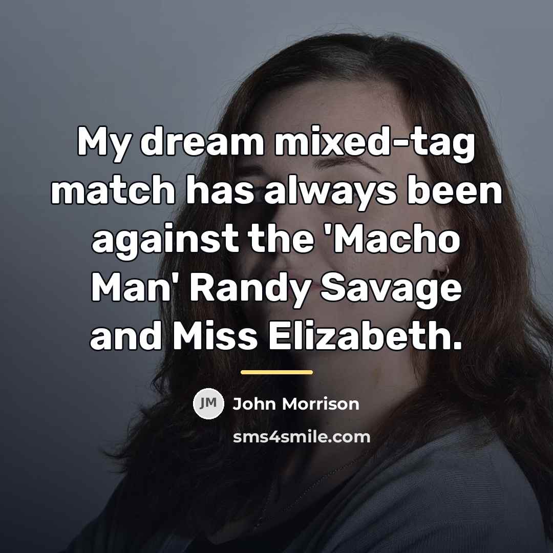 “My dream mixed-tag match has always been against the 'Macho…” quote by John Morrison