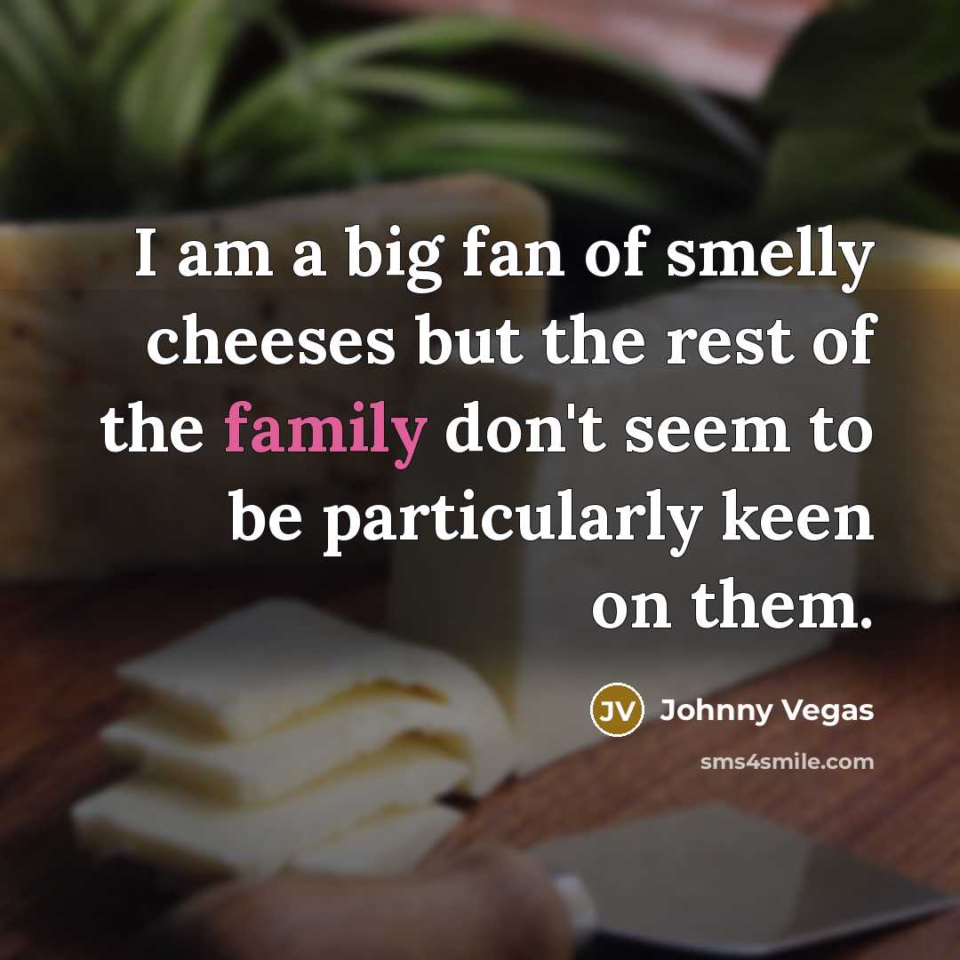 “I am a big fan of smelly cheeses but the…” quote by Johnny Vegas