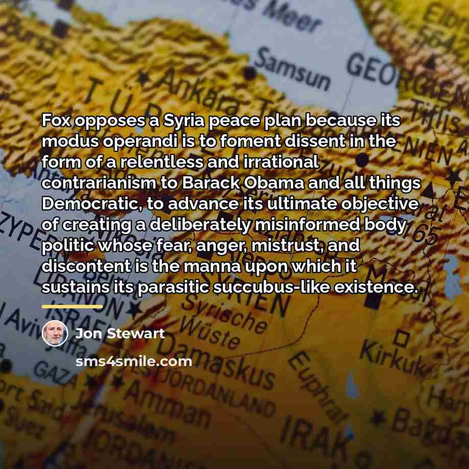 “Fox opposes a Syria peace plan because its modus operandi…” quote by Jon Stewart