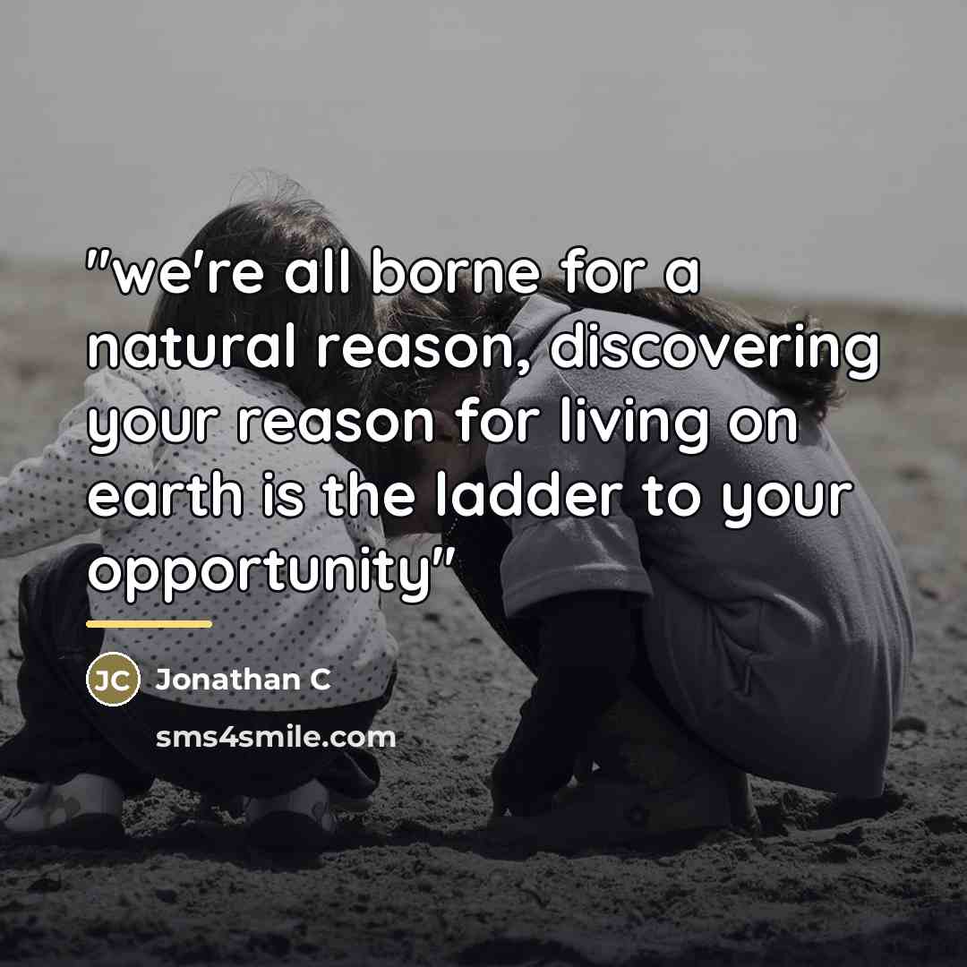 “''we're all borne for a natural reason, discovering your reason…” quote by Jonathan C