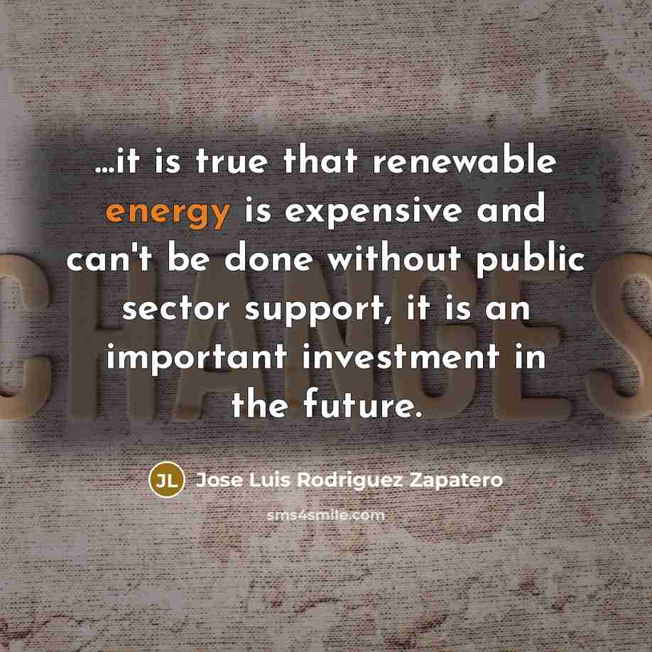“...it is true that renewable energy is expensive and can't…” quote by Jose Luis Rodriguez Zapatero