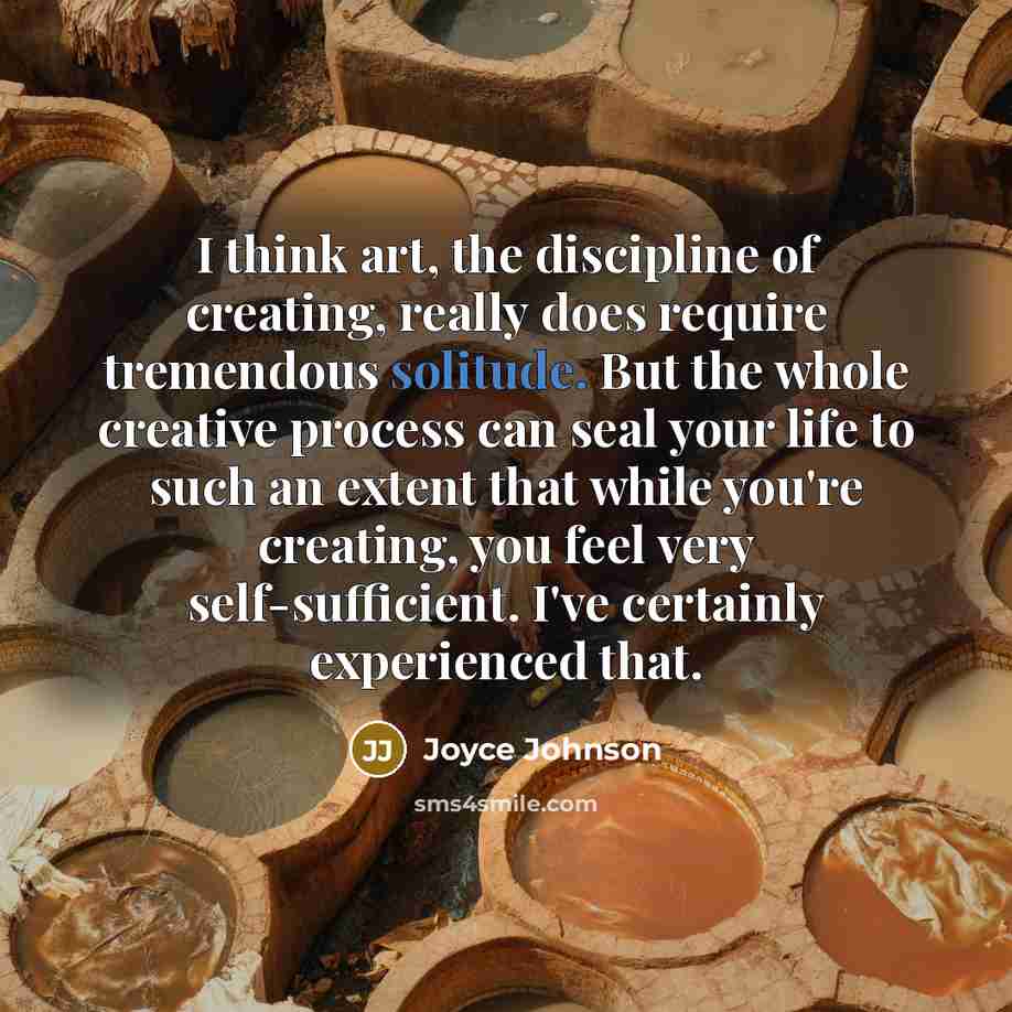 “I think art, the discipline of creating, really does require…” quote by Joyce Johnson