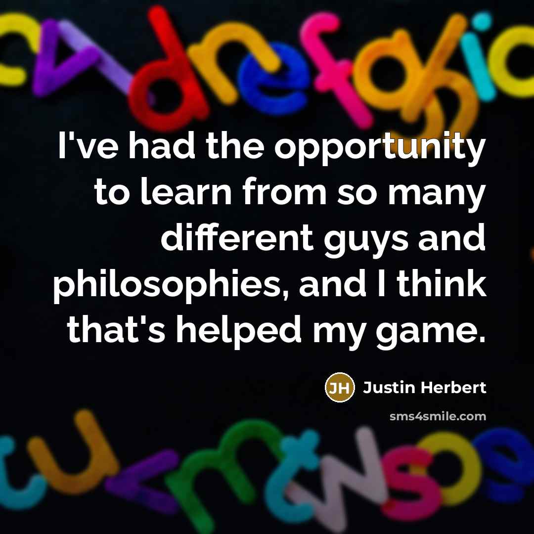 “I've had the opportunity to learn from so many different…” quote by Justin Herbert