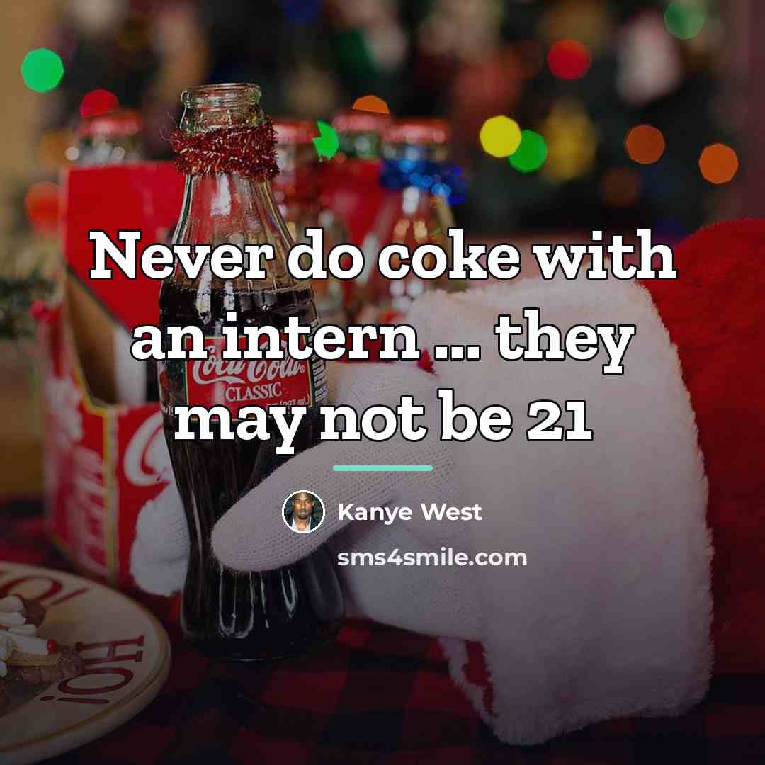 “Never do coke with an intern ... they may not…” quote by Kanye West