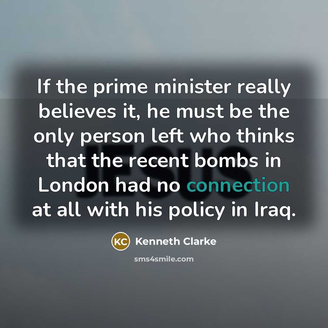 “If the prime minister really believes it, he must be…” quote by Kenneth Clarke