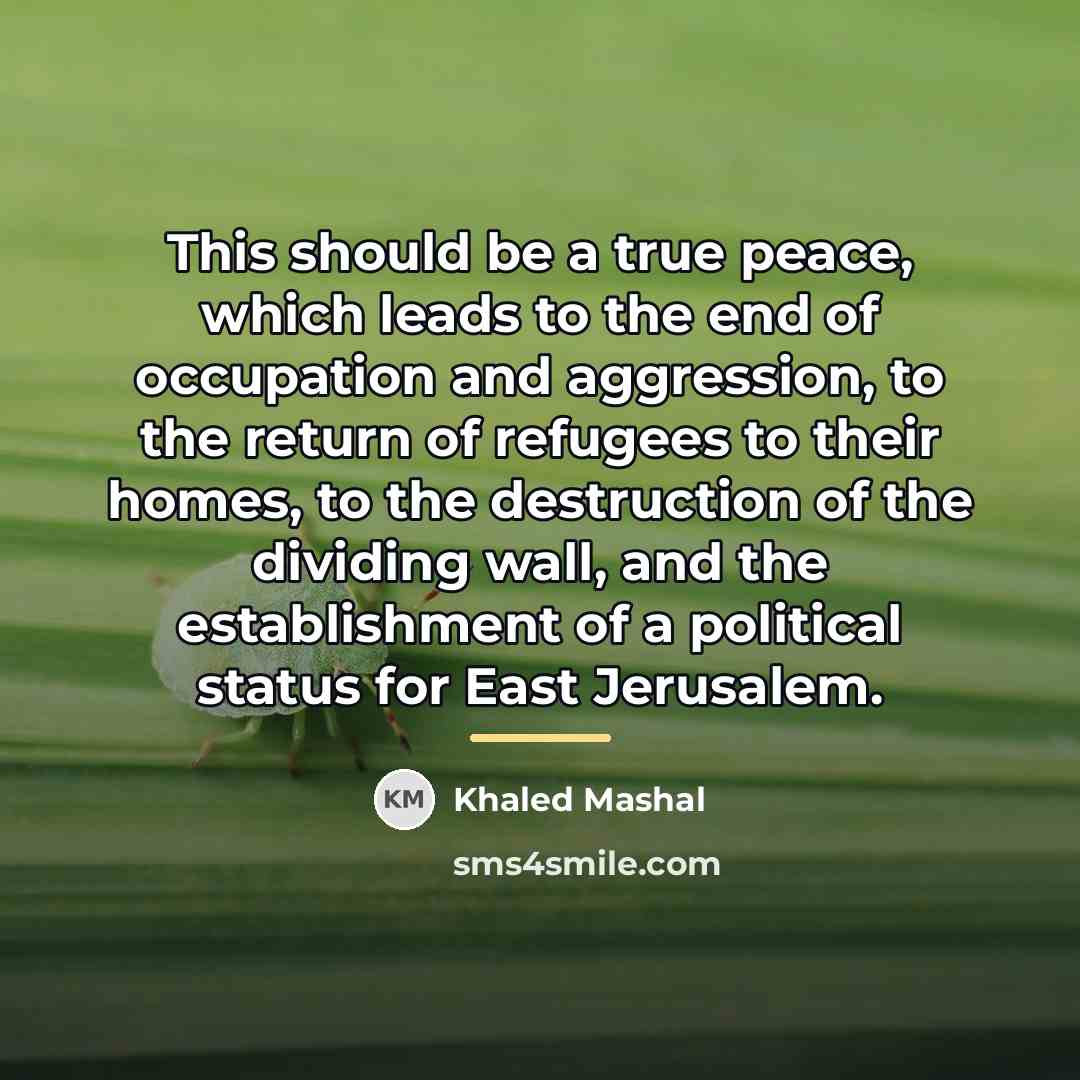 “This should be a true peace, which leads to the…” quote by Khaled Mashal