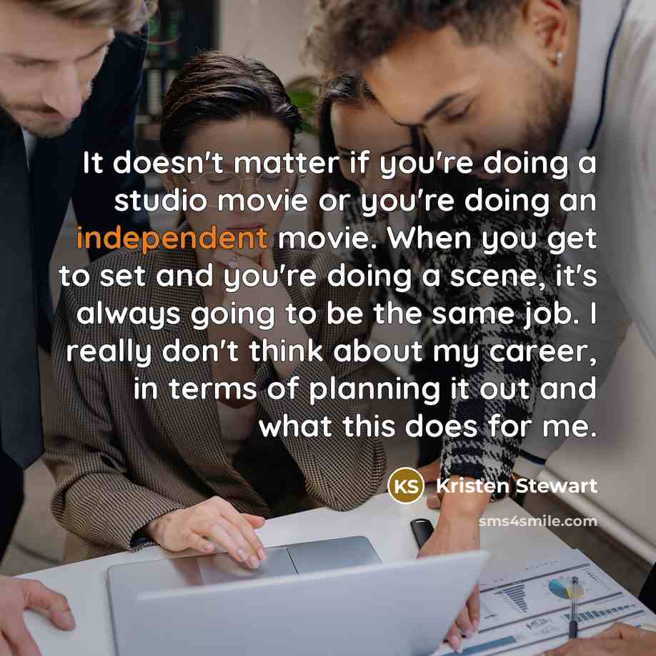“It doesn't matter if you're doing a studio movie or…” quote by Kristen Stewart