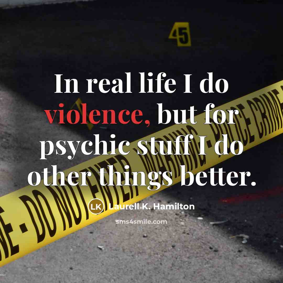 “In real life I do violence, but for psychic stuff…” quote by Laurell K. Hamilton