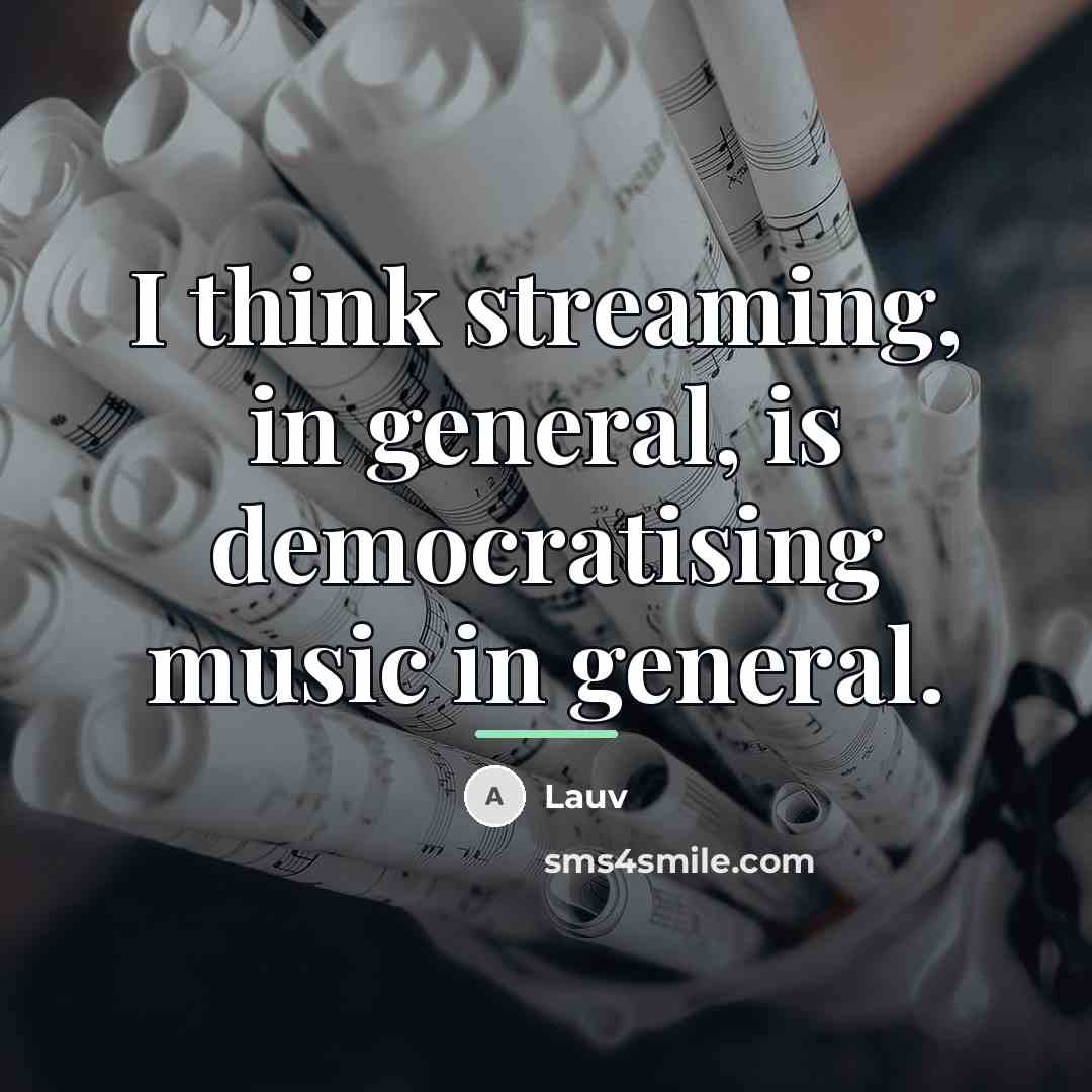 “I think streaming, in general, is democratising music in general.…” quote by Lauv
