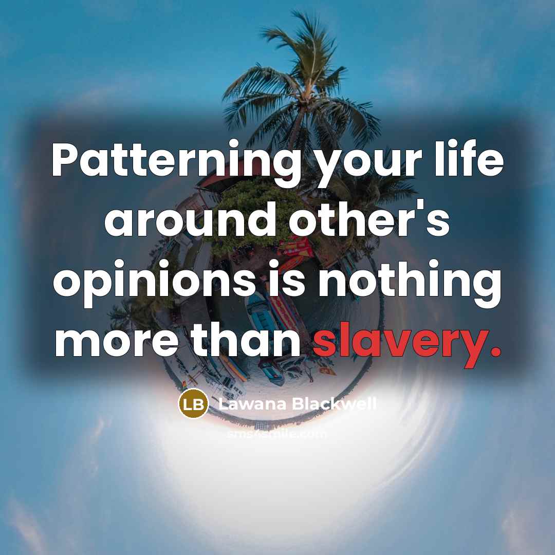 “Patterning your life around other's opinions is nothing more than…” quote by Lawana Blackwell