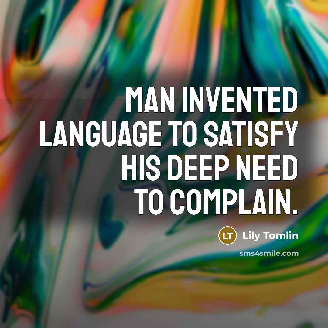 “Man invented language to satisfy his deep need to complain.…” quote by Lily Tomlin