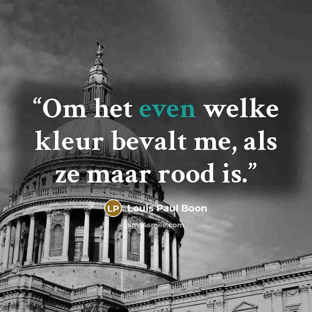“Om het even welke kleur bevalt me, als ze maar rood is.” quote by Louis Paul Boon