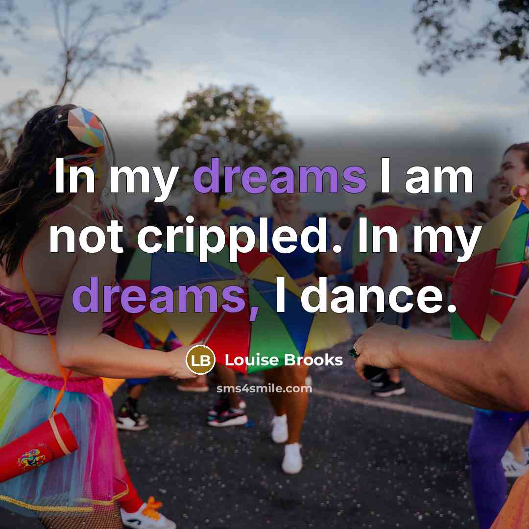 “In my dreams I am not crippled. In my dreams,…” quote by Louise Brooks