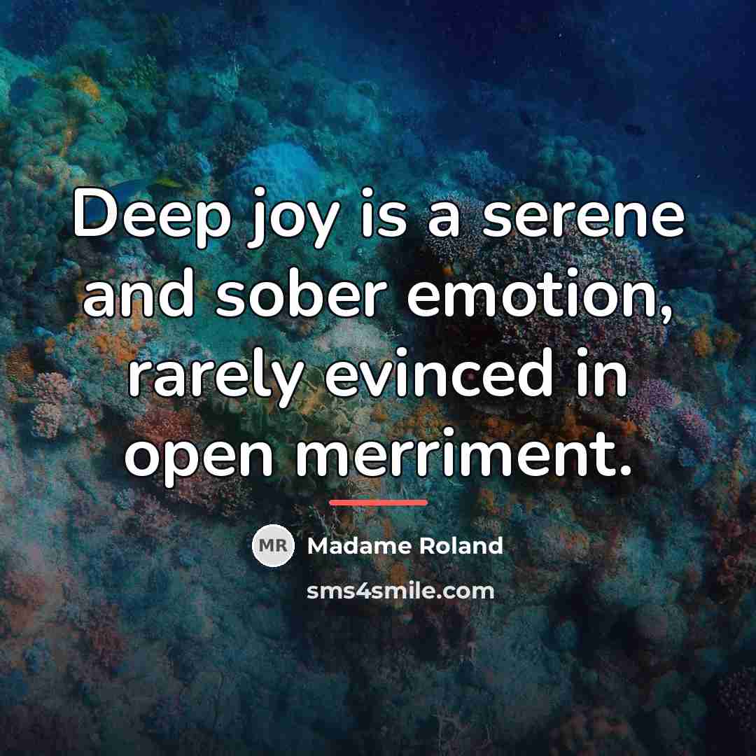 “Deep joy is a serene and sober emotion, rarely evinced…” quote by Madame Roland