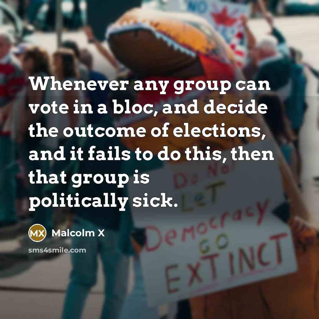 “Whenever any group can vote in a bloc, and decide…” quote by Malcolm X