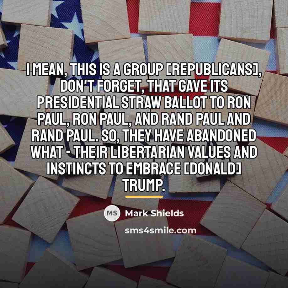 “I mean, this is a group [Republicans], don't forget, that…” quote by Mark Shields