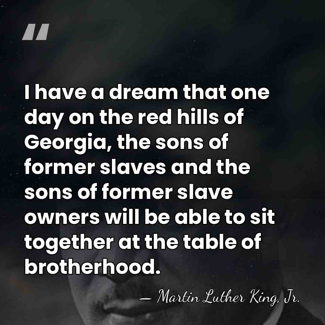 I have a dream that one day on the red hills of&hellip; - Martin Luther King, Jr.