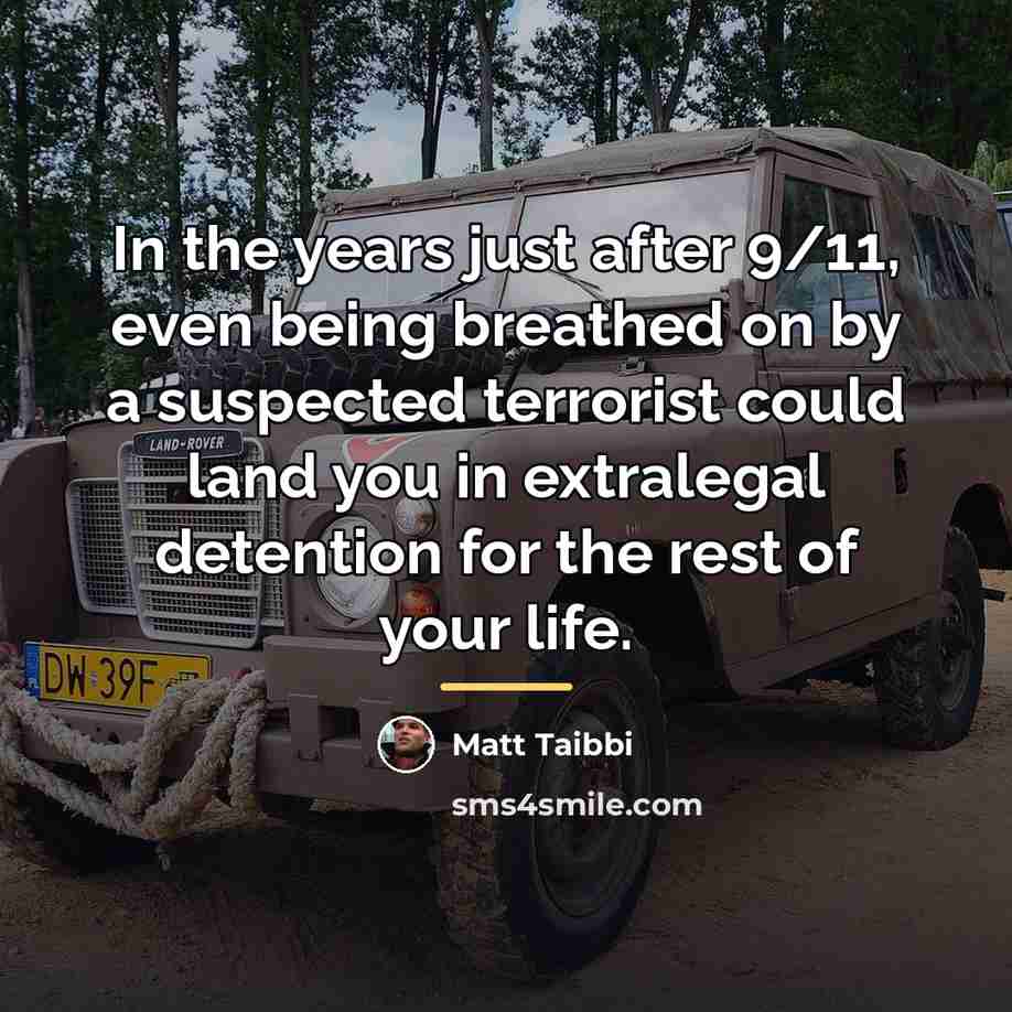 “In the years just after 9/11, even being breathed on…” quote by Matt Taibbi