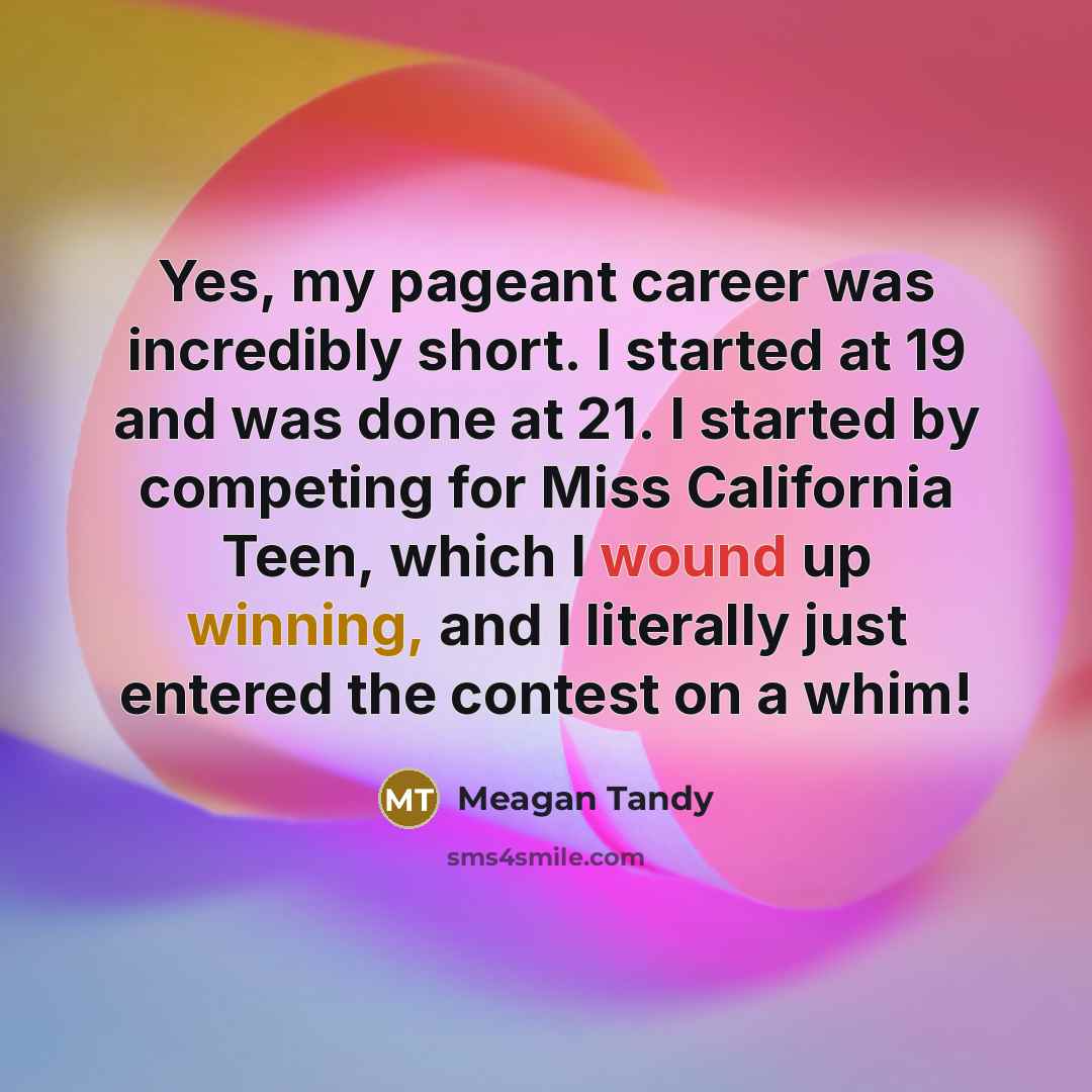 “Yes, my pageant career was incredibly short. I started at…” quote by Meagan Tandy