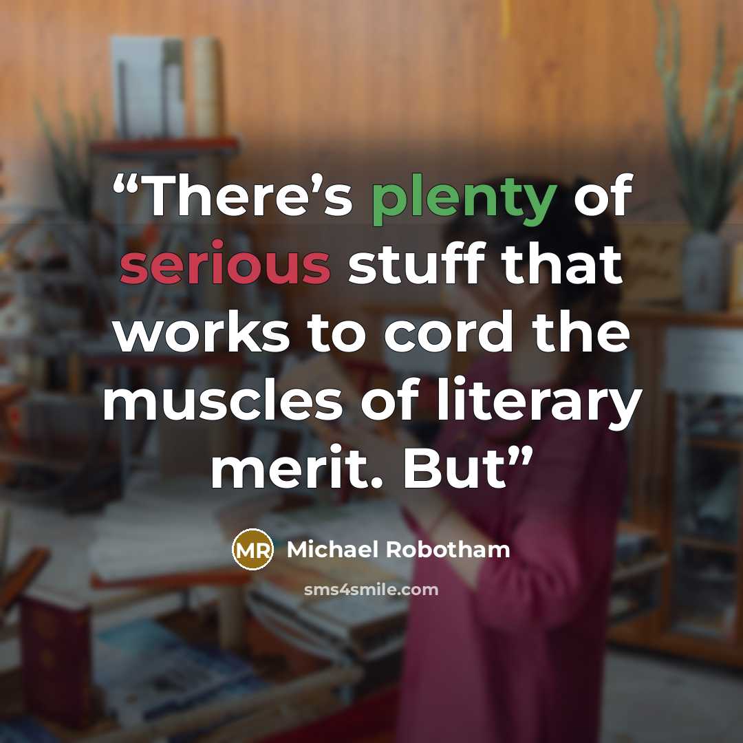 “There’s plenty of serious stuff that works to cord the muscles of literary merit. But” quote by Michael Robotham