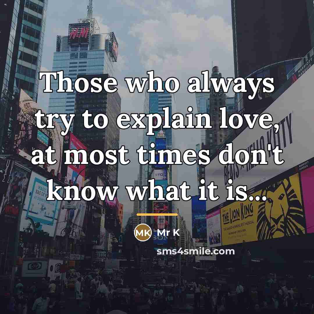 “Those who always try to explain love, at most times…” quote by Anonymous