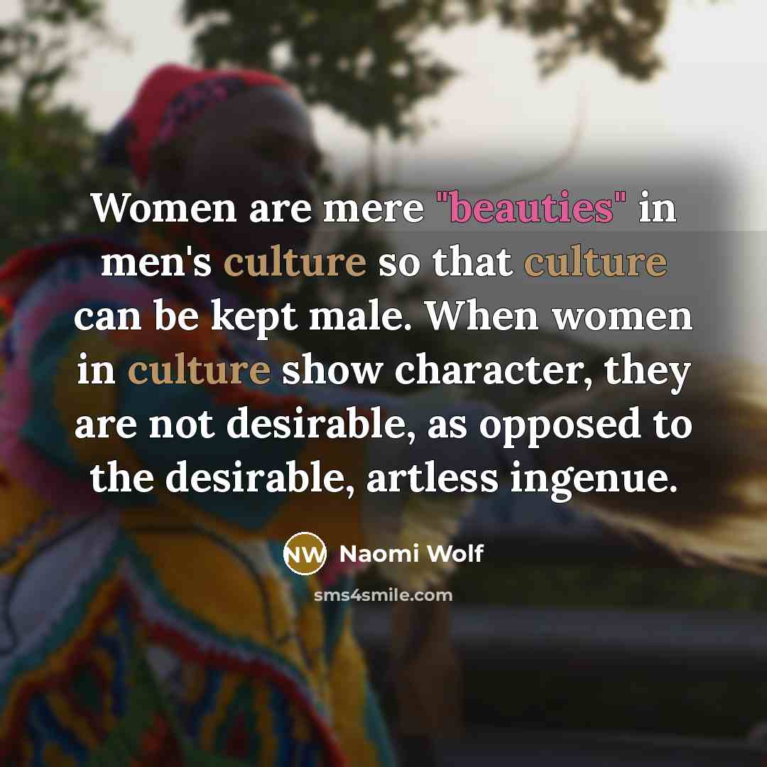 “Women are mere "beauties" in men's culture so that culture…” quote by Naomi Wolf