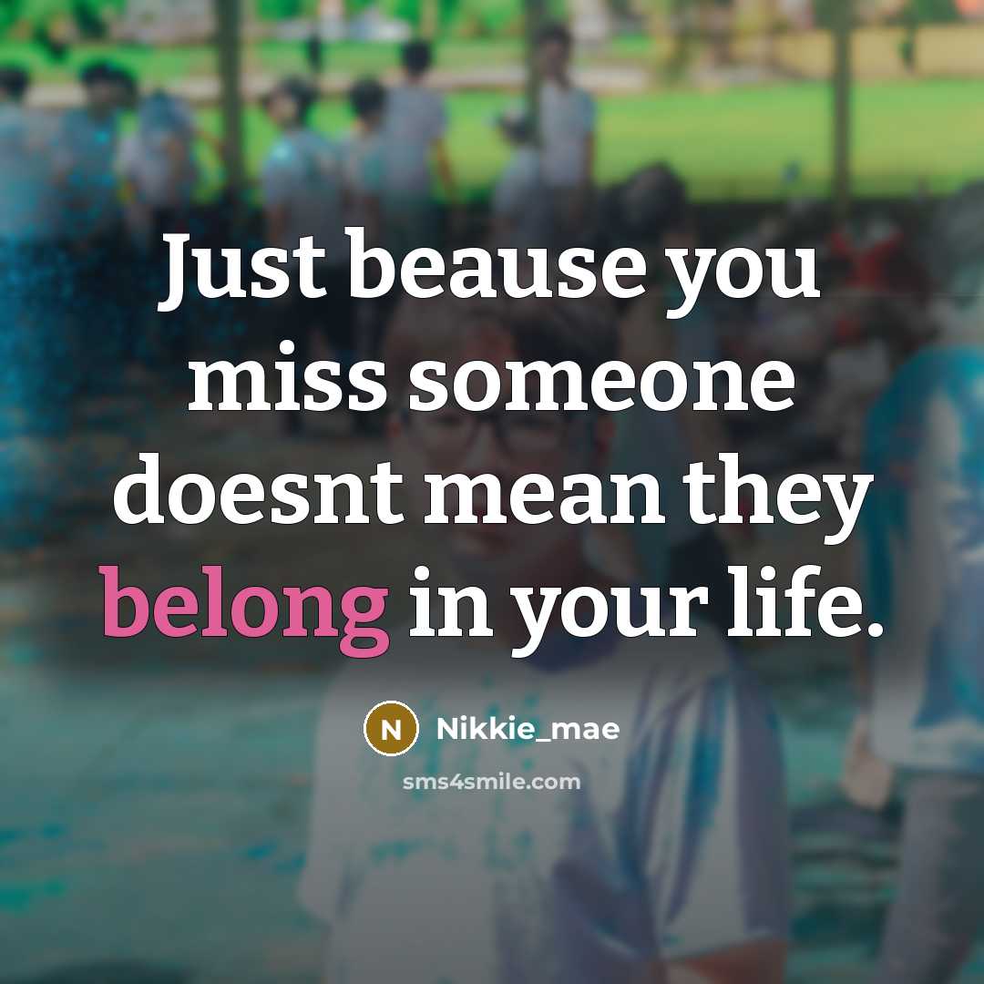 “Just beause you miss someone doesnt mean they belong in your life.” quote by Nikkie_mae