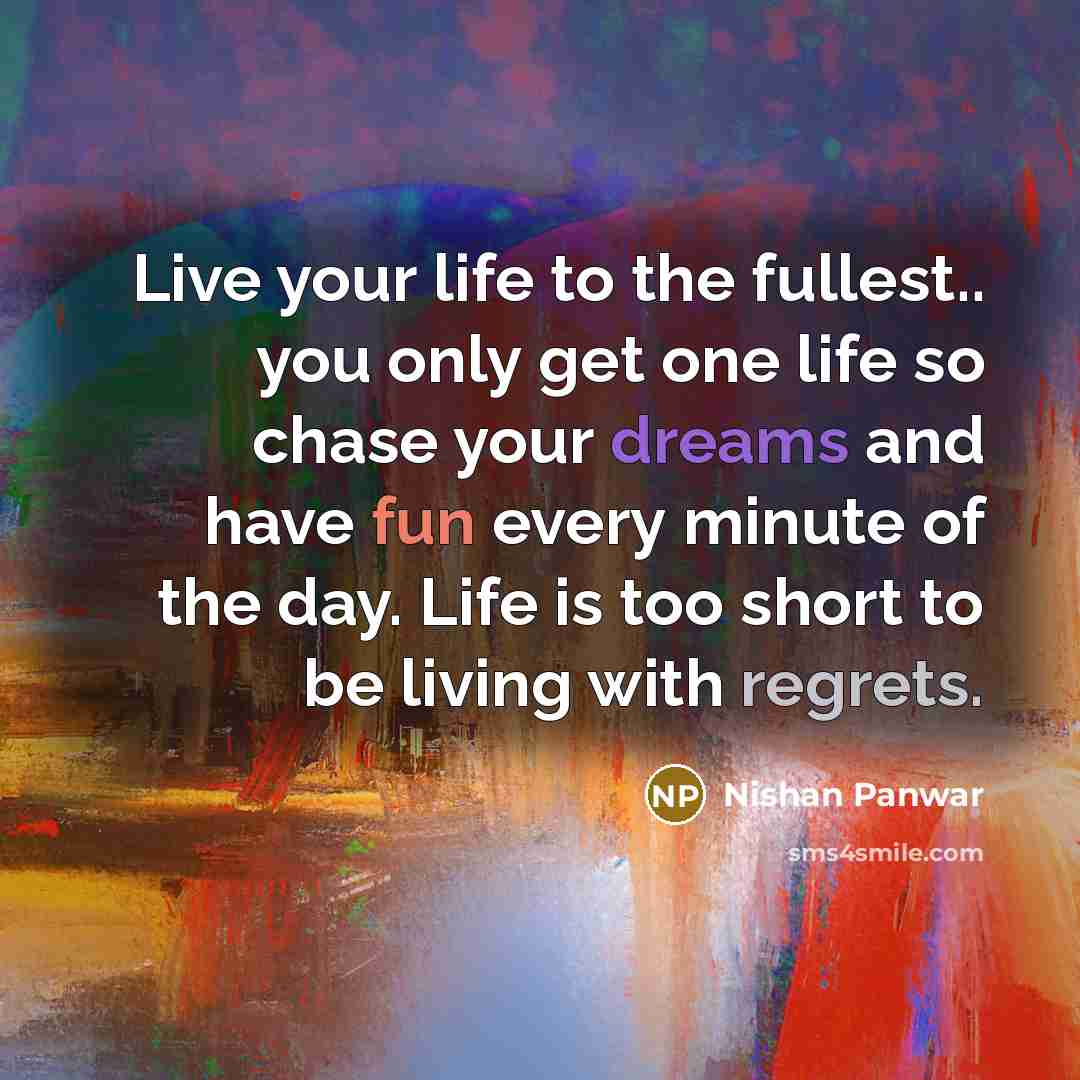 “Live your life to the fullest.. you only get one…” quote by Nishan Panwar