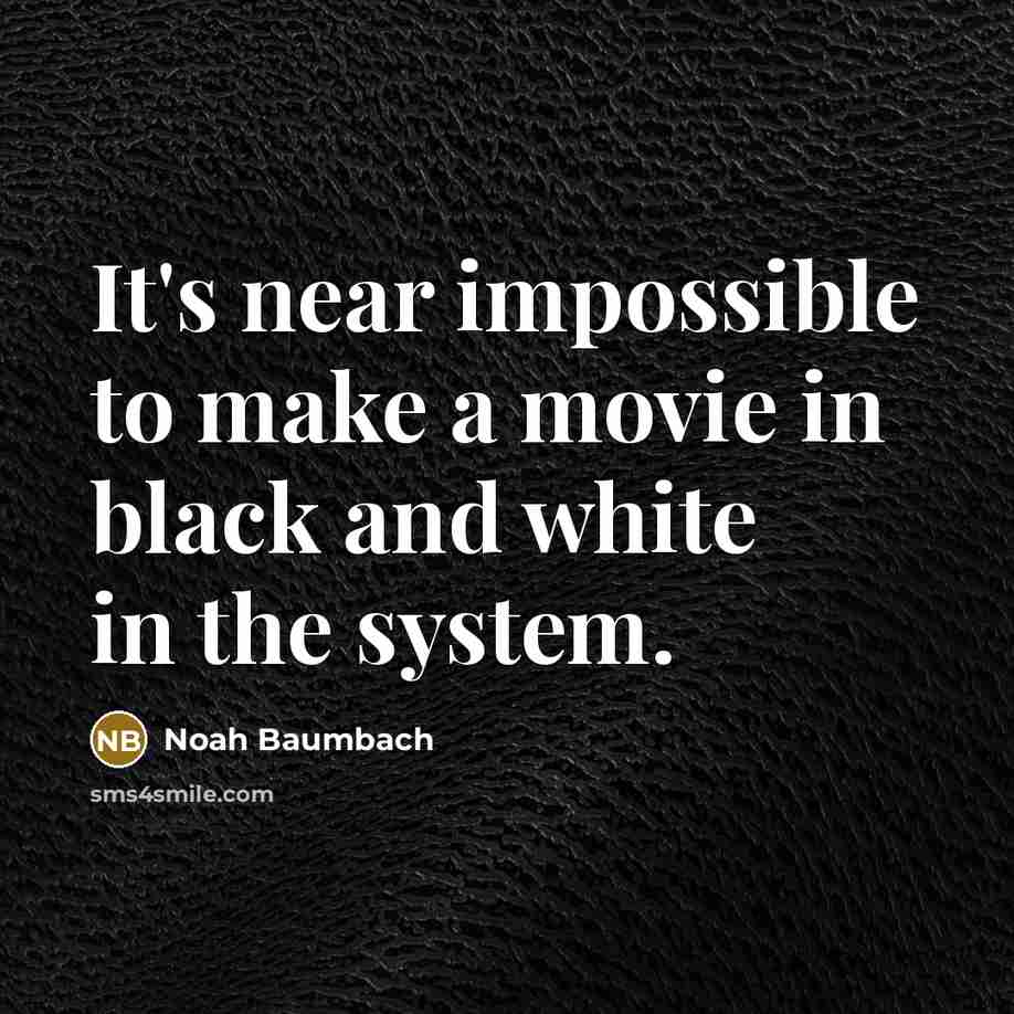 “It's near impossible to make a movie in black and…” quote by Noah Baumbach
