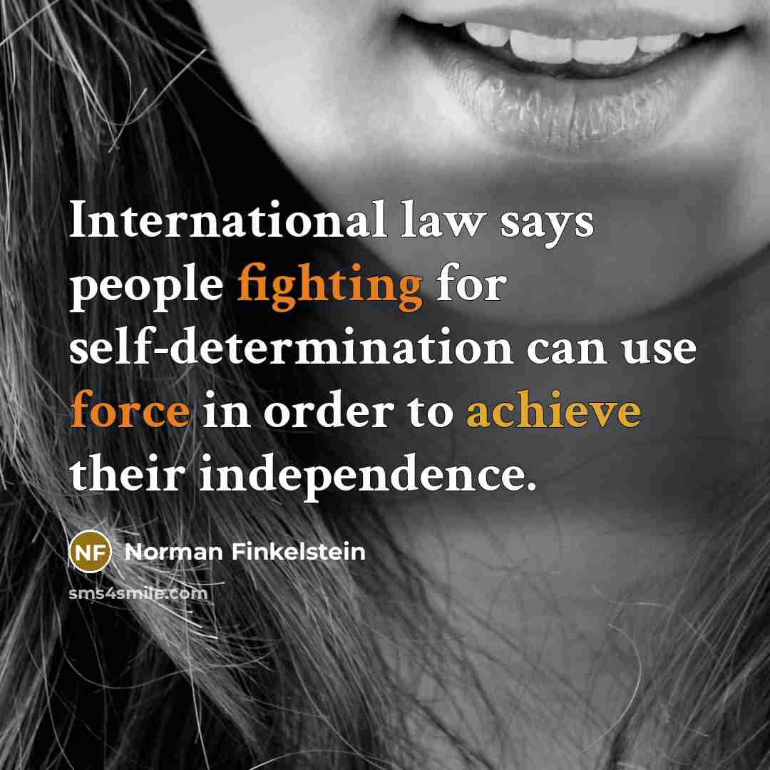 “International law says people fighting for self-determination can use force…” quote by Norman Finkelstein
