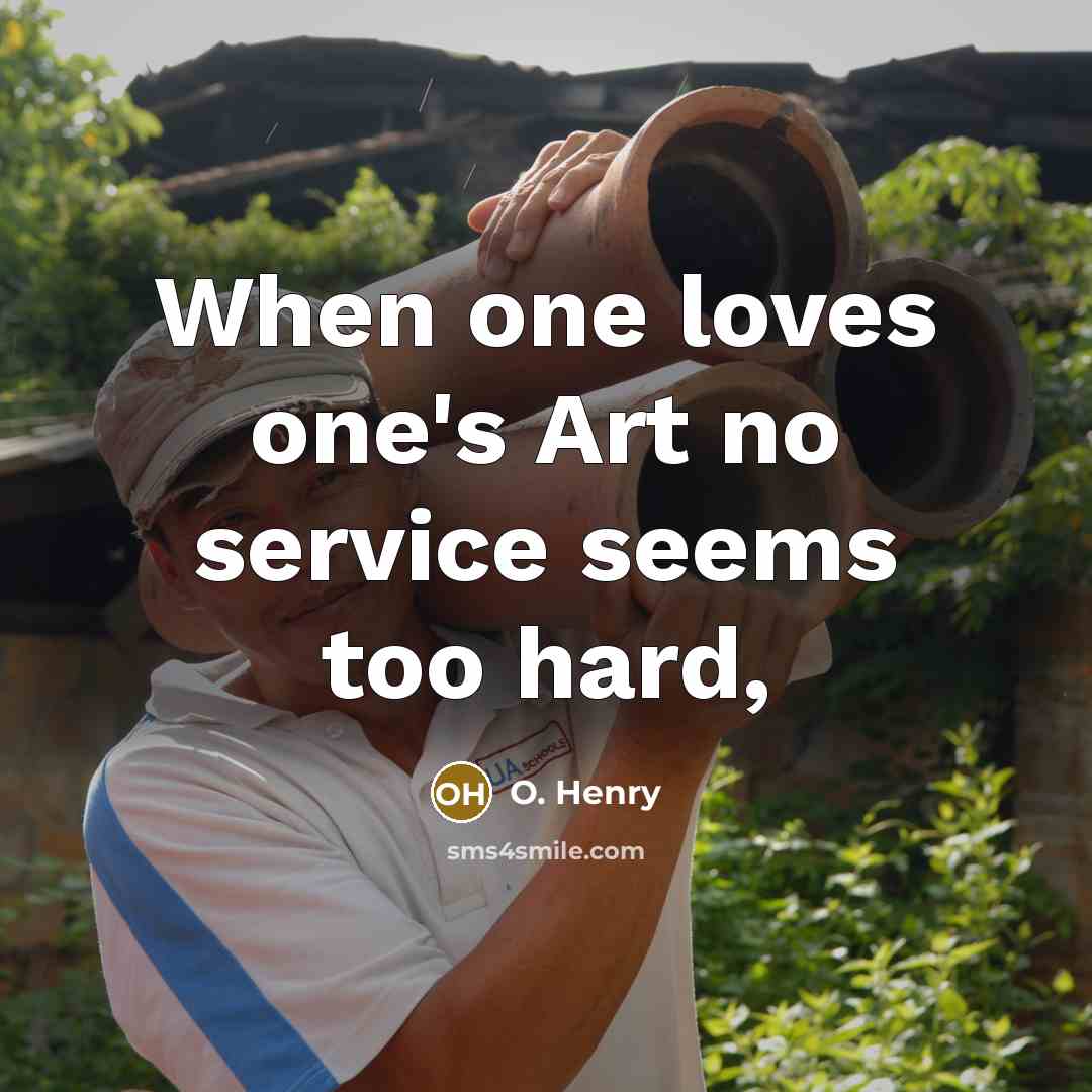 “When one loves one's Art no service seems too hard,…” quote by O. Henry