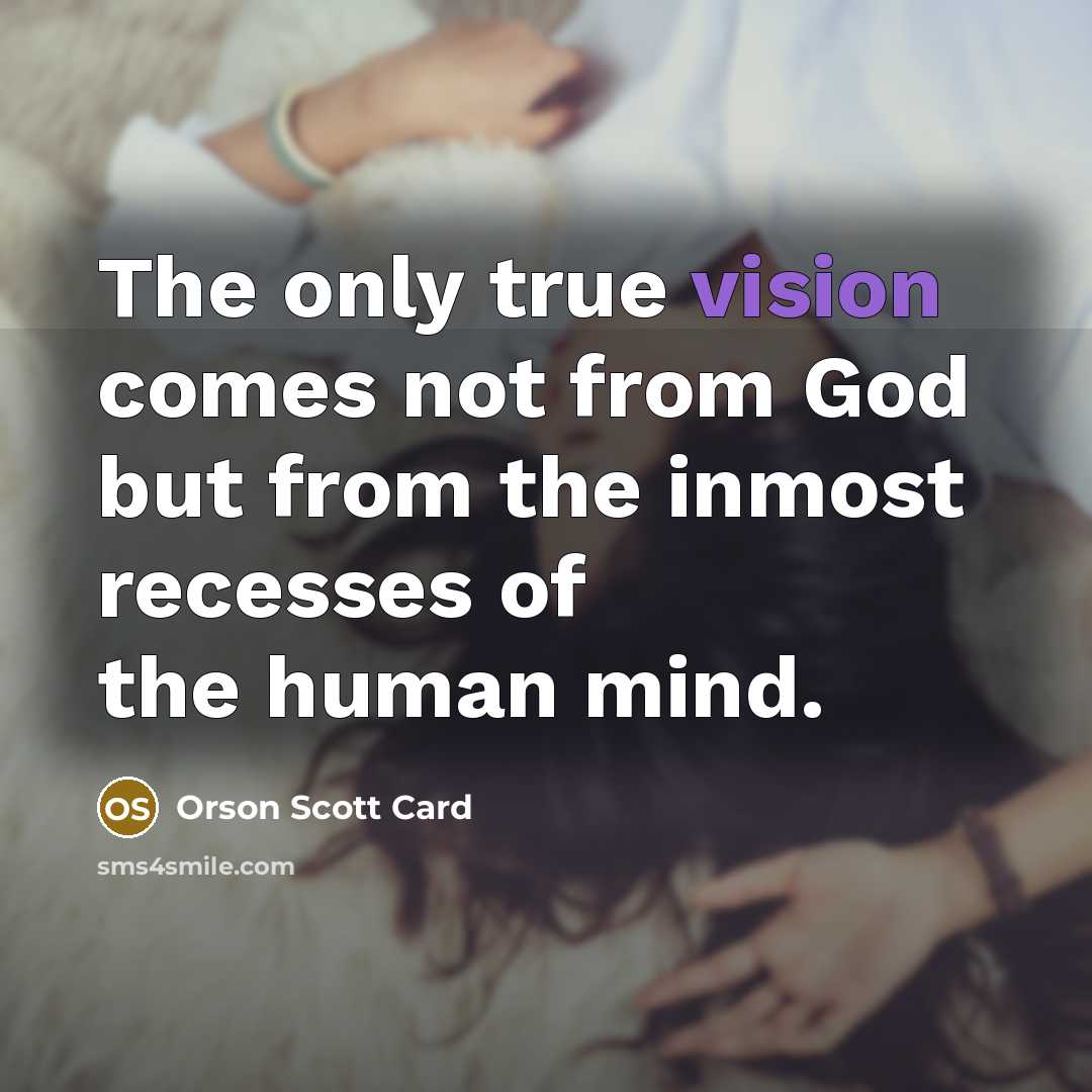 “The only true vision comes not from God but from…” quote by Orson Scott Card