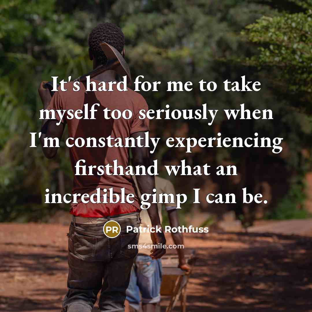 “It's hard for me to take myself too seriously when…” quote by Patrick Rothfuss
