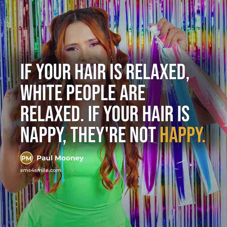 “If your hair is relaxed, white people are relaxed. If…” quote by Paul Mooney