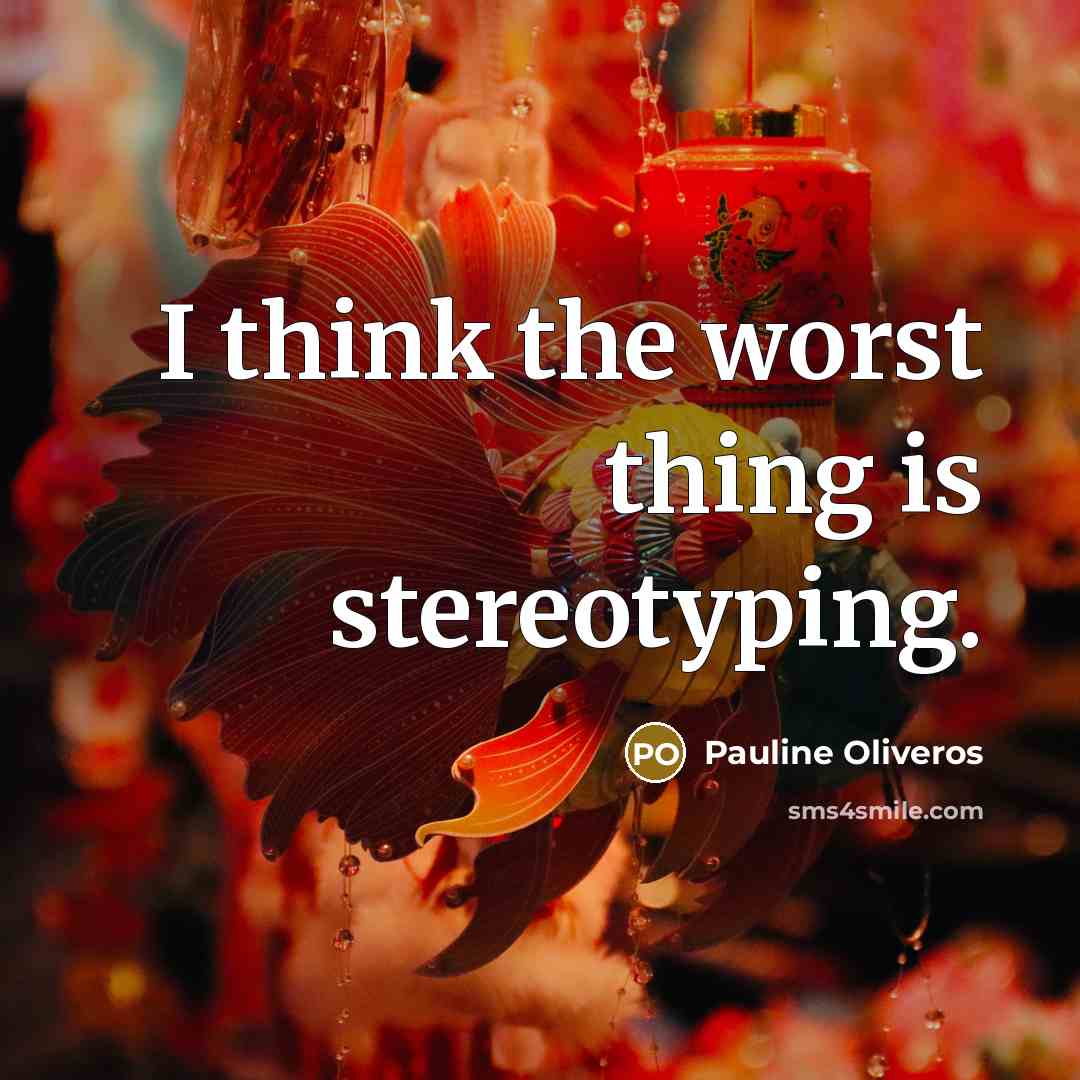 “I think the worst thing is stereotyping.…” quote by Pauline Oliveros