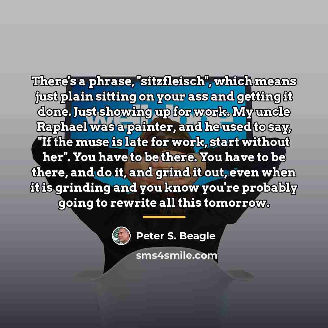 “There's a phrase, "sitzfleisch", which means just plain sitting on…” quote by Peter S. Beagle