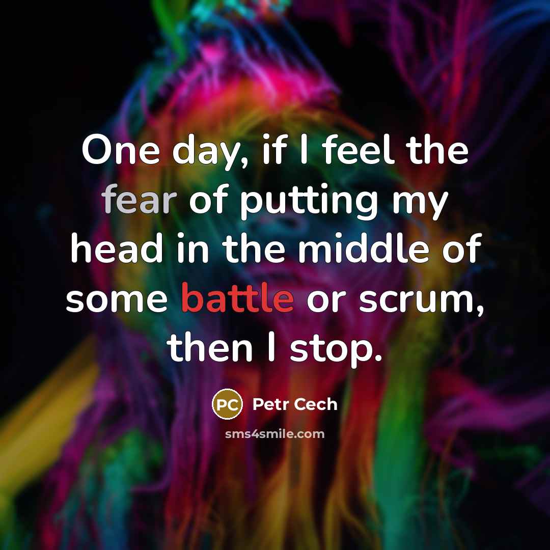 “One day, if I feel the fear of putting my…” quote by Petr Cech