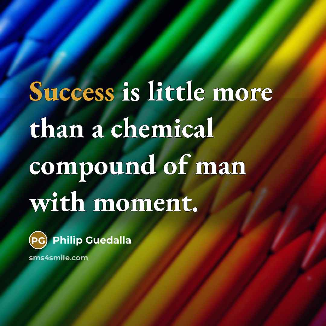 “Success is little more than a chemical compound of man…” quote by Philip Guedalla