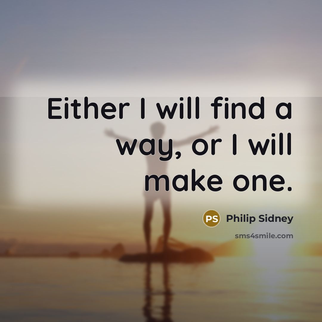 “Either I will find a way, or I will make…” quote by Philip Sidney