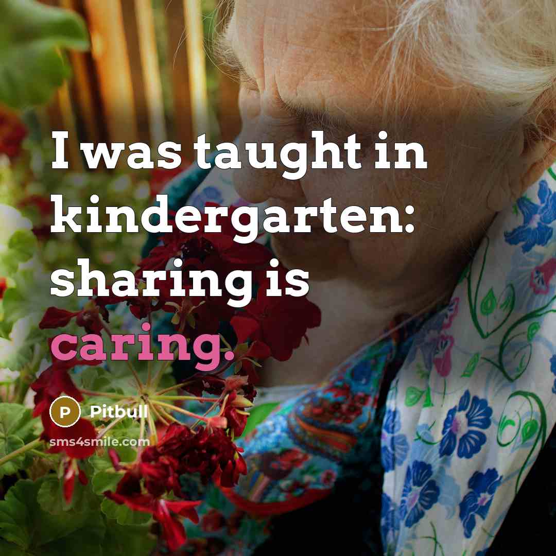 “I was taught in kindergarten: sharing is caring.…” quote by Pitbull